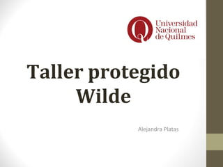 Taller protegido
Wilde
Alejandra Platas
 