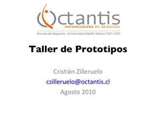 Taller de Prototipos Cristián Zilleruelo [email_address] Agosto 2010 