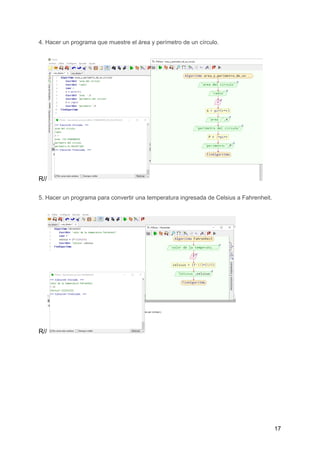 4. Hacer un programa que muestre el área y perímetro de un círculo.
R//
5. Hacer un programa para convertir una temperatura ingresada de Celsius a Fahrenheit.
R//
17
 