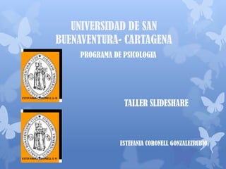 UNIVERSIDAD DE SAN
BUENAVENTURA- CARTAGENA
PROGRAMA DE PSICOLOGIA
TALLER SLIDESHARE
ESTEFANIA CORONELL GONZALEZRUBIO
 