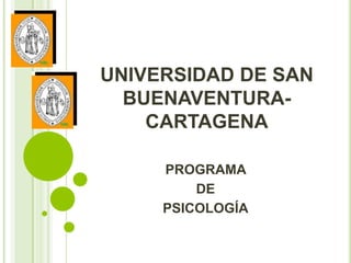 UNIVERSIDAD DE SAN
BUENAVENTURA-
CARTAGENA
PROGRAMA
DE
PSICOLOGÍA
 