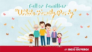 “White Family Party”
Taller familiar
Taller familiar
“White Family Party”
 