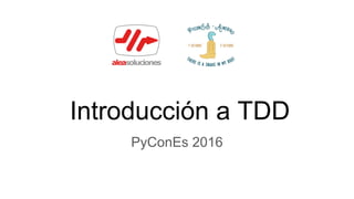 Introducción a TDD
PyConEs 2016
 