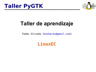 Taller PyGTK ,[object Object],[object Object],[object Object]