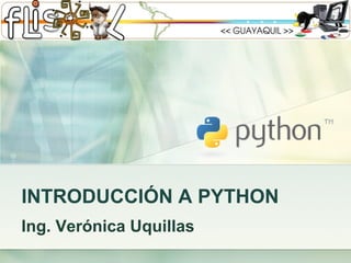 INTRODUCCIÓN A PYTHON Ing. Verónica Uquillas 