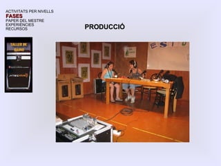 ACTIVITATS PER NIVELLS FASES PAPER DEL MESTRE EXPERIÈNCIES RECURSOS PRODUCCIÓ 