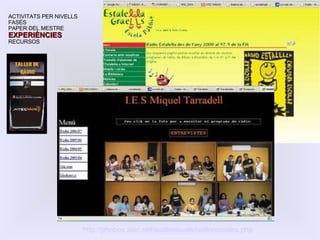 ACTIVITATS PER NIVELLS FASES PAPER DEL MESTRE EXPERIÈNCIES RECURSOS http://phobos.xtec.net/audiovisuals/radio/escoles.php 