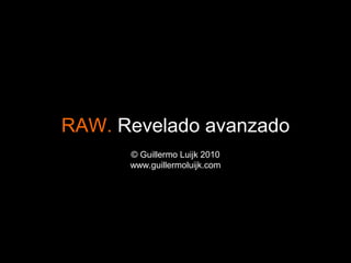 © Guillermo Luijk 2010
www.guillermoluijk.com
RAW. Revelado avanzado
 