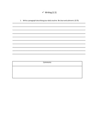  Writing (1.5)
1. Write a paragraph describing your daily routine. Be clear and coherent. (0.75)
Comments:
 