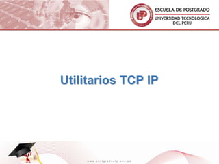 Utilitarios TCP IP




    www.postgradoutp.edu.pe
 
