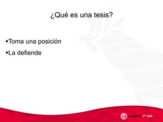 ¿Qué es una tesis?
Toma una posición
La defiende
 