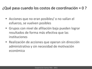 Al bajar los costos de coordinaciónen gran parte gracias a las tecnologías de comunicación, las dinámicas de acciones colectivas cambian
