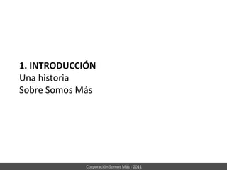 1. INTRODUCCIÓNUna historiaSobre Somos Más