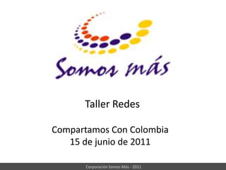 Taller Redes Compartamos Con Colombia 15 de junio de 2011 