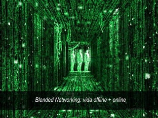 Blended Networking: vida offline + online
 
