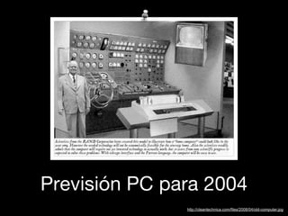 Previsión PC para 2004
               http://cleantechnica.com/files/2008/04/old-computer.jpg
 