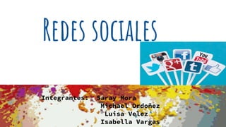 Redes sociales
Integrantes: Saray Mora
Michael Ordoñez
Luisa Velez
Isabella Vargas
 