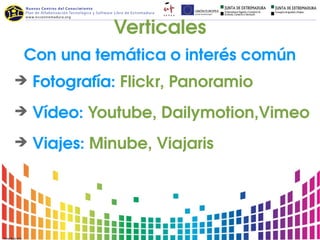 Verticales
 Con una temática o interés común
➔ Fotografía: Flickr, Panoramio

➔ Vídeo: Youtube, Dailymotion,Vimeo

➔ Viajes: Minube, Viajaris
 