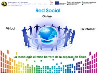 Red Social 
                          Online



Virtual                                              En Internet




     La tecnología elimina barrera de la separación física
 