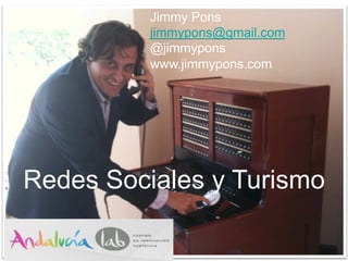 Jimmy Pons
          jimmypons@gmail.com
          @jimmypons
          www.jimmypons.com




Redes Sociales y Turismo
 