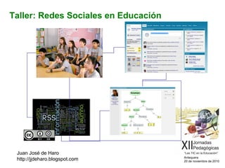 Antequera
20 de noviembre de 2010
Taller: Redes Sociales en Educación
Juan José de Haro
http://jjdeharo.blogspot.com
 
