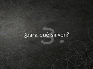 3.
¿para qué sirven?
 