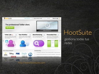 HootSuite
                           gestiona todas tus
                           redes




http://www.hootsuite.com
 