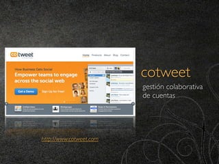 cotweet
                         gestión colaborativa
                         de cuentas




http://www.cotweet.com
 