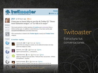Twitoaster
                            Estructura tus
                            conversaciones




http://www.twitoaster.com
 