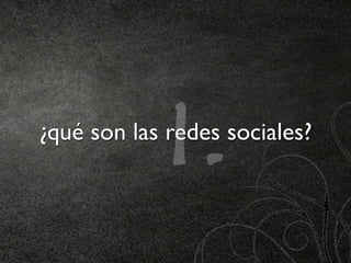 1.
¿qué son las redes sociales?
 