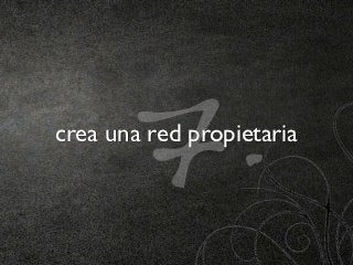 7.
crea una red propietaria
 