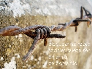 Bloquear las redes
sociales puede ser
un arma
de doble ﬁlo
 