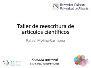 Taller	de	reescritura	de	
ar-culos	cien-ﬁcos	
Rafael	Molina-Carmona	
Semana	doctoral	
Salamanca,	noviembre	2016	
 