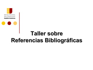 Taller sobreTaller sobre
Referencias BibliográficasReferencias Bibliográficas
 