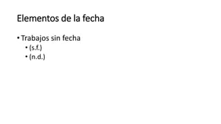 Elementos de la fecha
• Trabajos sin fecha
• (s.f.)
• (n.d.)
 
