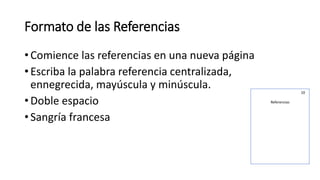 Formato de las Referencias
• Comience las referencias en una nueva página
• Escriba la palabra referencia centralizada,
ennegrecida, mayúscula y minúscula.
• Doble espacio
• Sangría francesa
10
Referencias
 