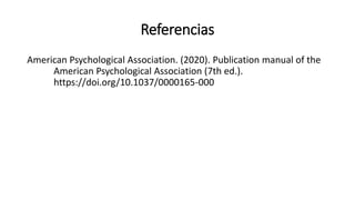 Referencias
American Psychological Association. (2020). Publication manual of the
American Psychological Association (7th ed.).
https://doi.org/10.1037/0000165-000
 