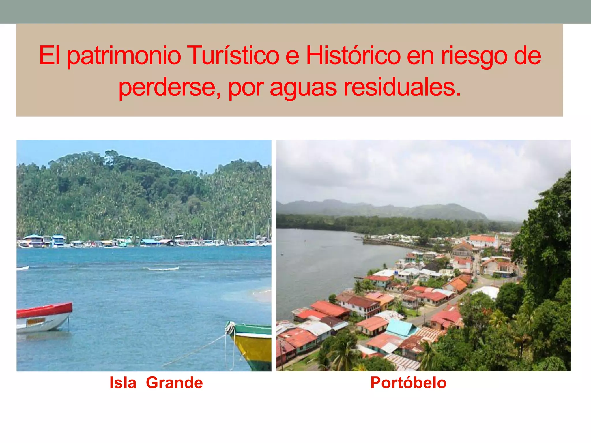 El patrimonio Turístico e Histórico en riesgo de
perderse, por aguas residuales.
Isla Grande Portóbelo
 