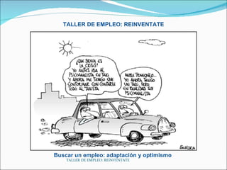 Buscar un empleo: adaptación y optimismo  TALLER DE EMPLEO: REINVENTATE TALLER DE EMPLEO: REINVENTATE  