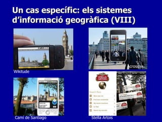 Un cas específic: els sistemes d’informació geogràfica (VIII) Wikitude Acrossair Stella Artois Camí de Santiago 
