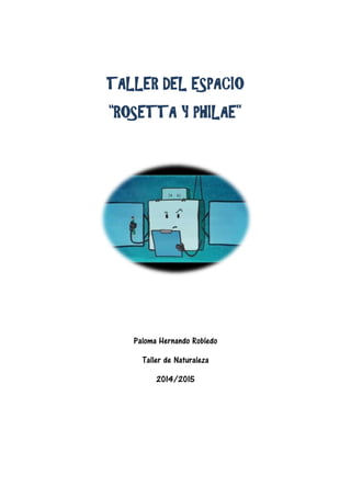 TALLER DEL ESPACIO
“ROSETTA Y PHILAE”
Paloma Hernando Robledo
Taller de Naturaleza
2014/2015
 