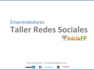 Emprendedores
Taller Redes Sociales


      Manuel Guedes | mnlguedes@gmail.com
 