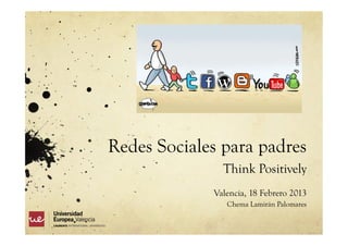 Redes Sociales para padres
Think Positively
Valencia, 18 Febrero 2013
Chema Lamirán Palomares

 