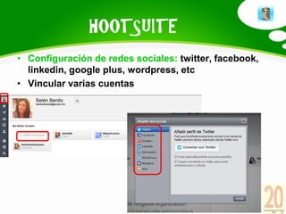 HOOTSUITE
• Organización de perfiles en columnas y en pestañas

• Creación de listas

• Agregador de RSS

• Subir fotos y ...