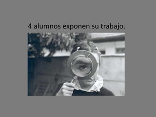 4 alumnos exponen su trabajo.
 