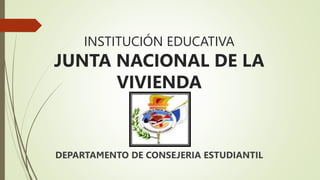 INSTITUCIÓN EDUCATIVA
JUNTA NACIONAL DE LA
VIVIENDA
DEPARTAMENTO DE CONSEJERIA ESTUDIANTIL
 