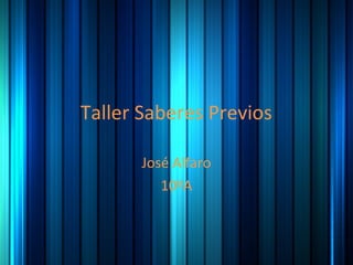 Taller Saberes Previos
José Alfaro
10ºA
 