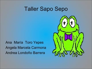 Taller Sapo Sepo ,[object Object],[object Object],[object Object]