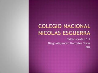 Taller scratch 1.4
Diego Alejandro Gonzalez Tovar
802
 