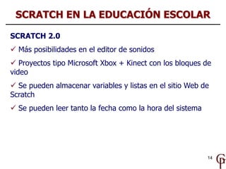 14
SCRATCH 2.0
 Más posibilidades en el editor de sonidos
 Proyectos tipo Microsoft Xbox + Kinect con los bloques de
vid...